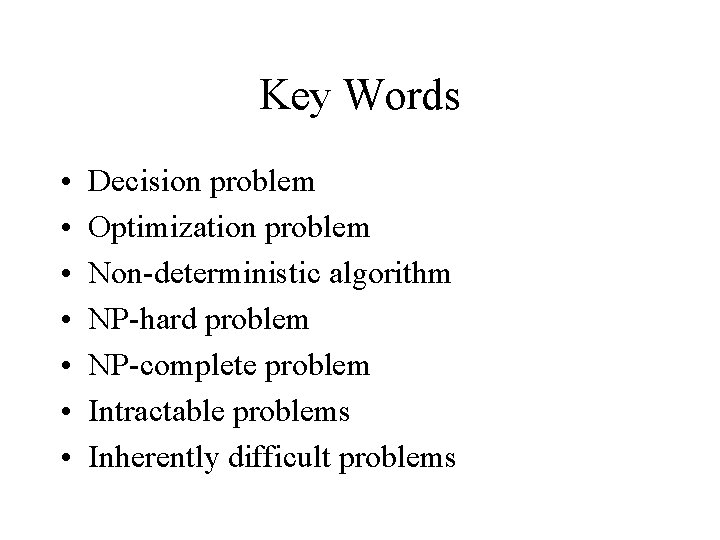Key Words • • Decision problem Optimization problem Non-deterministic algorithm NP-hard problem NP-complete problem