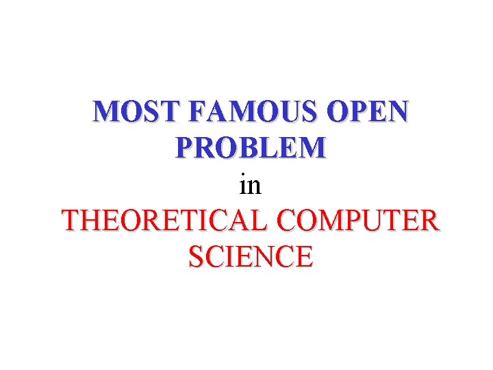 MOST FAMOUS OPEN PROBLEM in THEORETICAL COMPUTER SCIENCE 