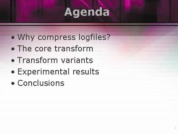 Agenda • Why compress logfiles? • The core transform • Transform variants • Experimental