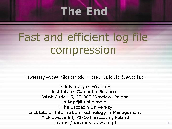 The End Fast and efficient log file compression Przemysław Skibiński 1 and Jakub Swacha
