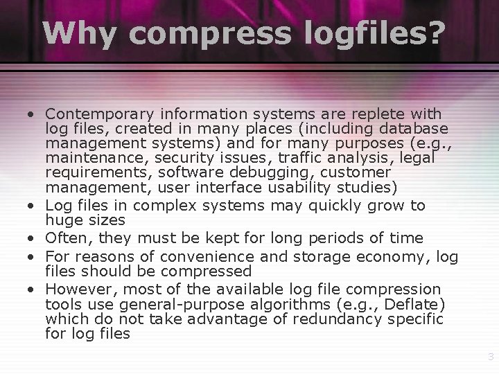 Why compress logfiles? • Contemporary information systems are replete with log files, created in