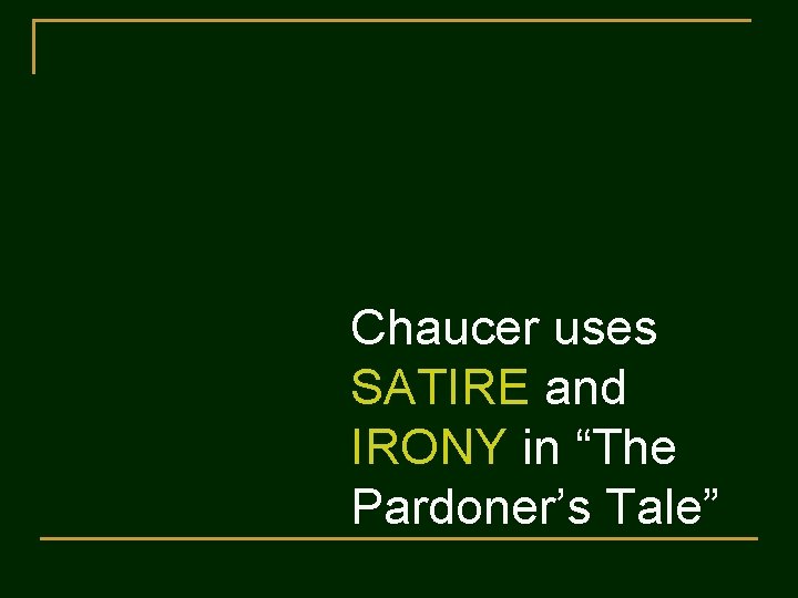 Chaucer uses SATIRE and IRONY in “The Pardoner’s Tale” 