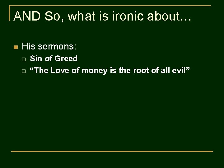 AND So, what is ironic about… n His sermons: q q Sin of Greed