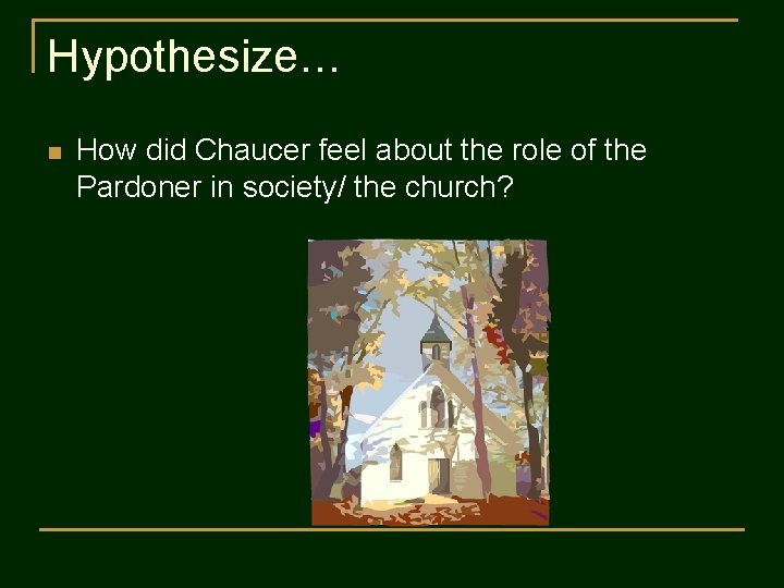 Hypothesize… n How did Chaucer feel about the role of the Pardoner in society/