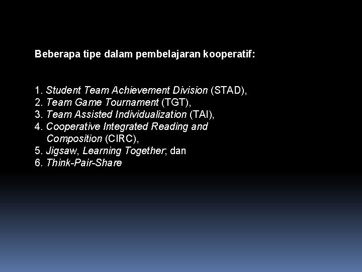 Beberapa tipe dalam pembelajaran kooperatif: 1. Student Team Achievement Division (STAD), 2. Team Game