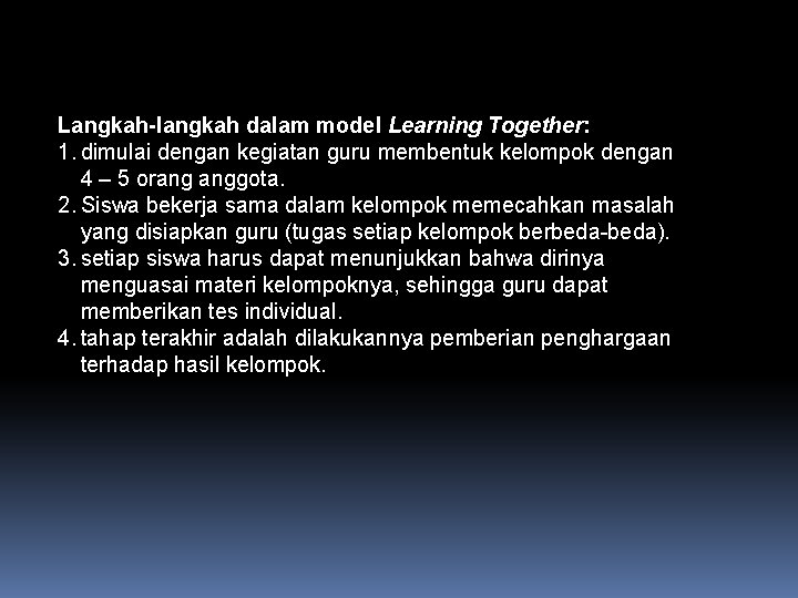 Langkah-langkah dalam model Learning Together: 1. dimulai dengan kegiatan guru membentuk kelompok dengan 4