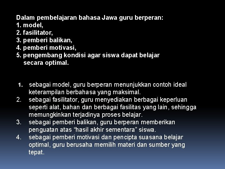 Dalam pembelajaran bahasa Jawa guru berperan: 1. model, 2. fasilitator, 3. pemberi balikan, 4.
