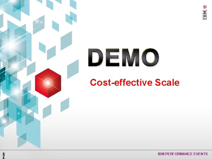 Cost-effective Scale 3 3 IBM PERFORMANCE EVENTS 