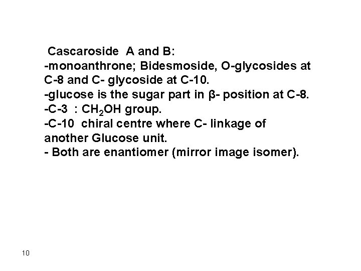 Cascaroside A and B: -monoanthrone; Bidesmoside, O-glycosides at C-8 and C- glycoside at C-10.