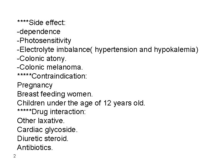 ****Side effect: -dependence -Photosensitivity -Electrolyte imbalance( hypertension and hypokalemia) -Colonic atony. -Colonic melanoma. *****Contraindication: