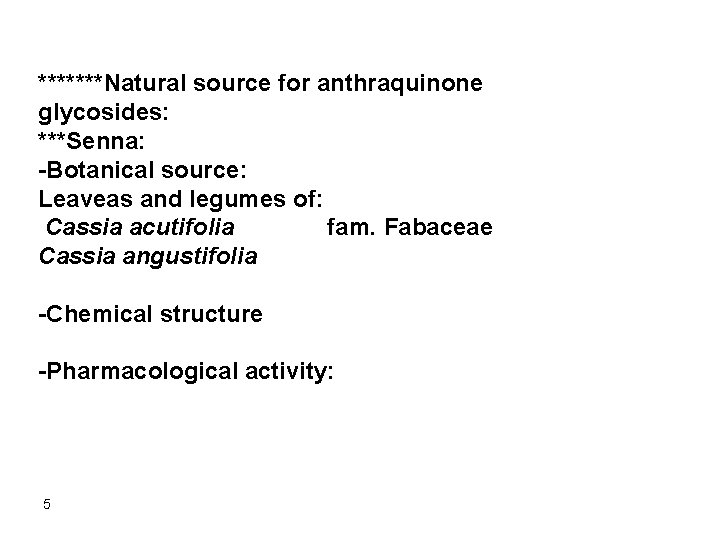 *******Natural source for anthraquinone glycosides: ***Senna: -Botanical source: Leaveas and legumes of: Cassia acutifolia