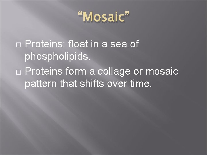 “Mosaic” Proteins: float in a sea of phospholipids. Proteins form a collage or mosaic