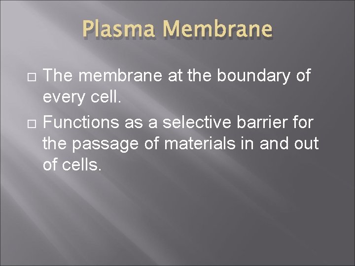Plasma Membrane The membrane at the boundary of every cell. Functions as a selective