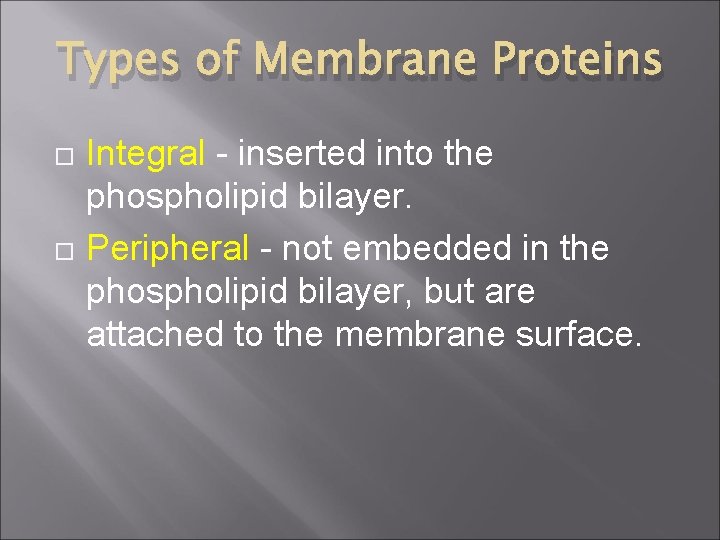 Types of Membrane Proteins Integral - inserted into the phospholipid bilayer. Peripheral - not