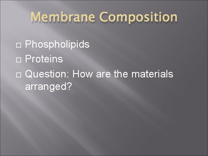Membrane Composition Phospholipids Proteins Question: How are the materials arranged? 