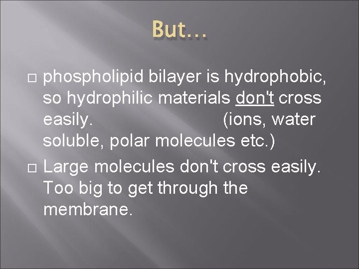 But… phospholipid bilayer is hydrophobic, so hydrophilic materials don't cross easily. (ions, water soluble,