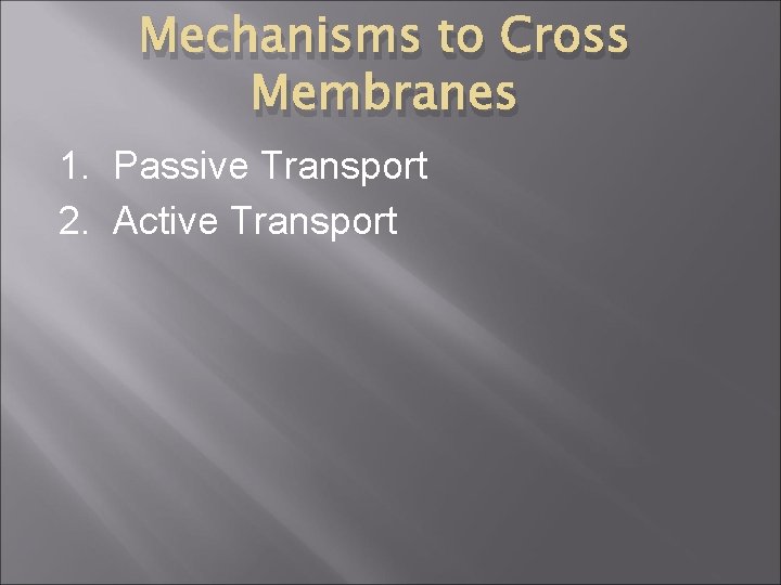 Mechanisms to Cross Membranes 1. Passive Transport 2. Active Transport 