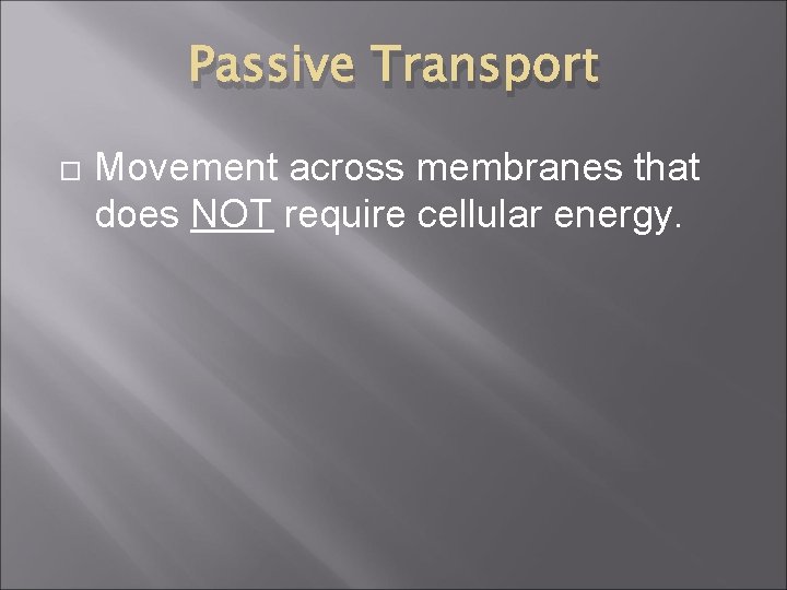 Passive Transport Movement across membranes that does NOT require cellular energy. 