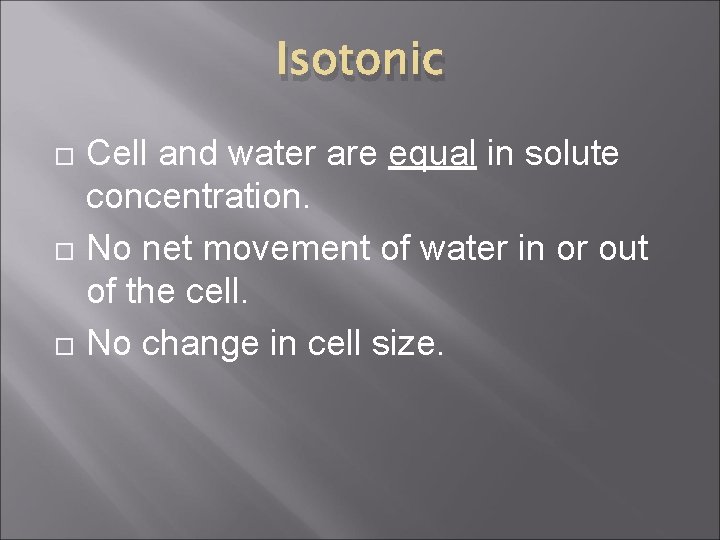 Isotonic Cell and water are equal in solute concentration. No net movement of water