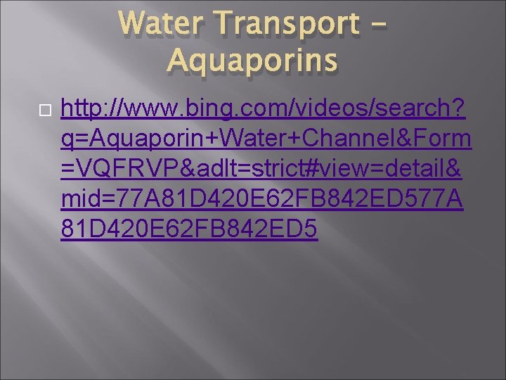 Water Transport Aquaporins http: //www. bing. com/videos/search? q=Aquaporin+Water+Channel&Form =VQFRVP&adlt=strict#view=detail& mid=77 A 81 D 420