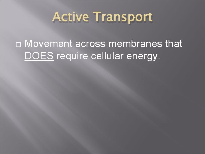 Active Transport Movement across membranes that DOES require cellular energy. 