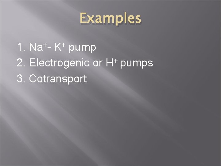 Examples 1. Na+- K+ pump 2. Electrogenic or H+ pumps 3. Cotransport 