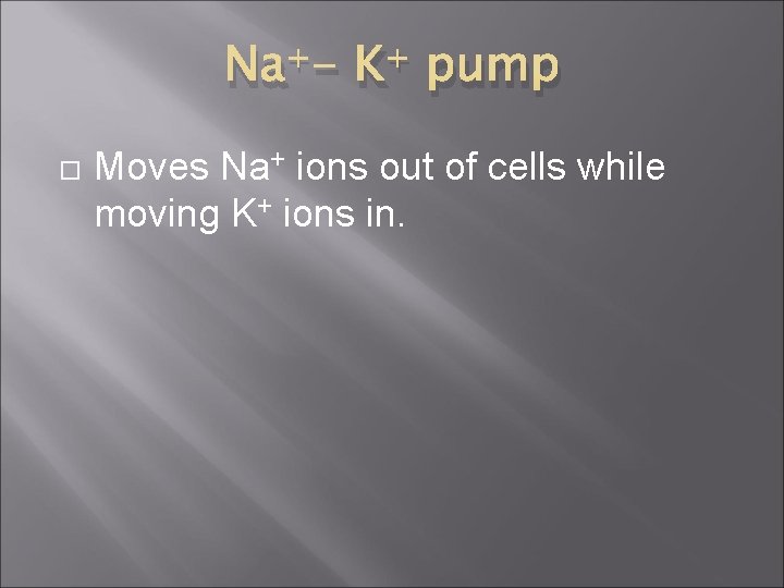 + Na + K pump Moves Na+ ions out of cells while moving K+