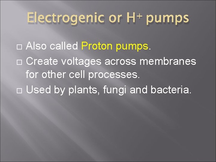 Electrogenic or + H pumps Also called Proton pumps. Create voltages across membranes for