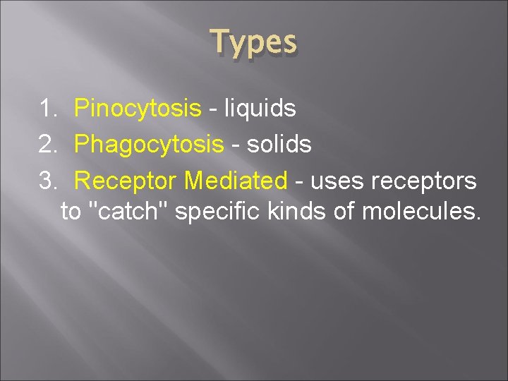 Types 1. Pinocytosis - liquids 2. Phagocytosis - solids 3. Receptor Mediated - uses