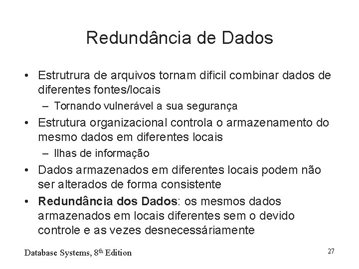 Redundância de Dados • Estrutrura de arquivos tornam dificil combinar dados de diferentes fontes/locais