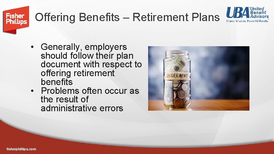 Offering Benefits – Retirement Plans • Generally, employers should follow their plan document with