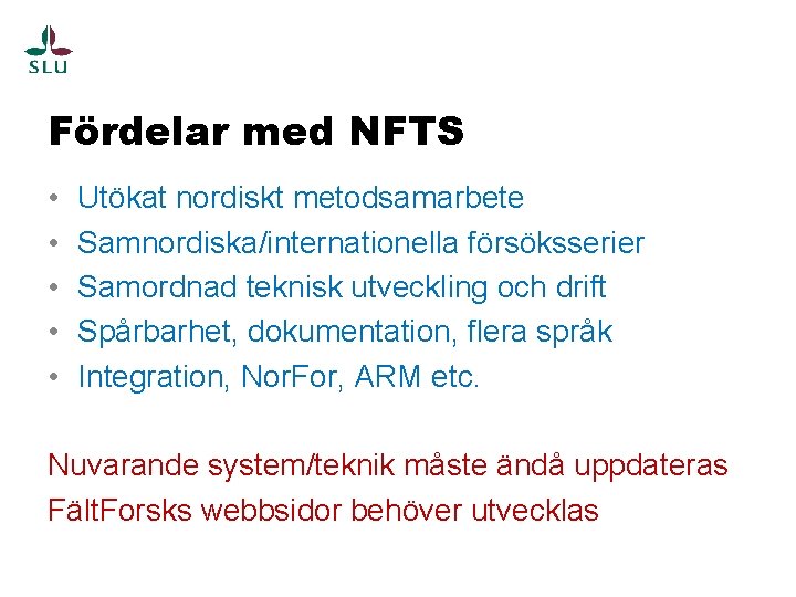 Fördelar med NFTS • • • Utökat nordiskt metodsamarbete Samnordiska/internationella försöksserier Samordnad teknisk utveckling