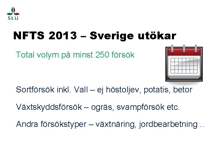 NFTS 2013 – Sverige utökar Total volym på minst 250 försök Sortförsök inkl. Vall
