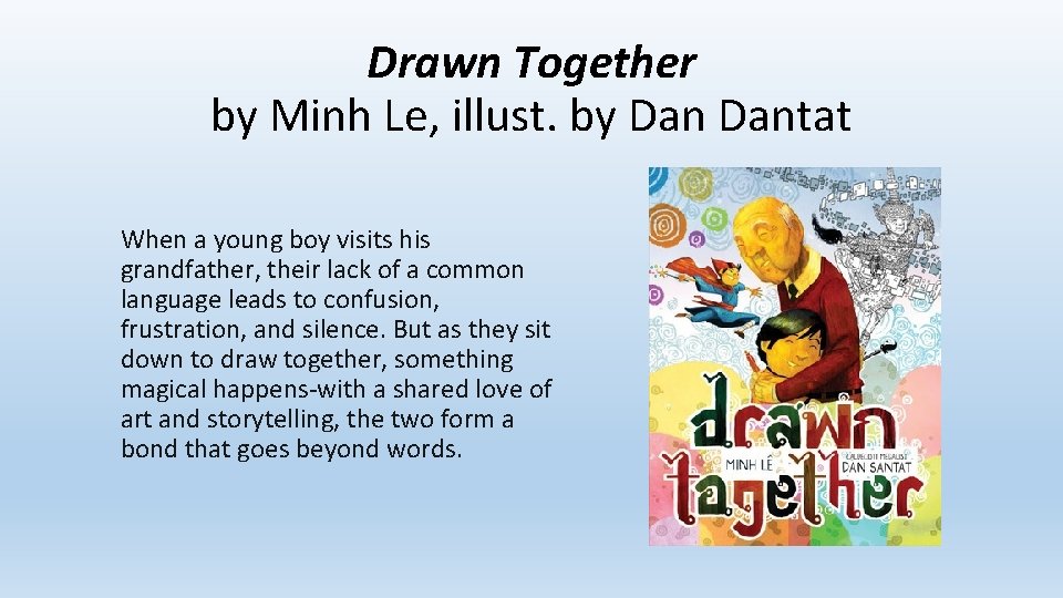 Drawn Together by Minh Le, illust. by Dantat When a young boy visits his