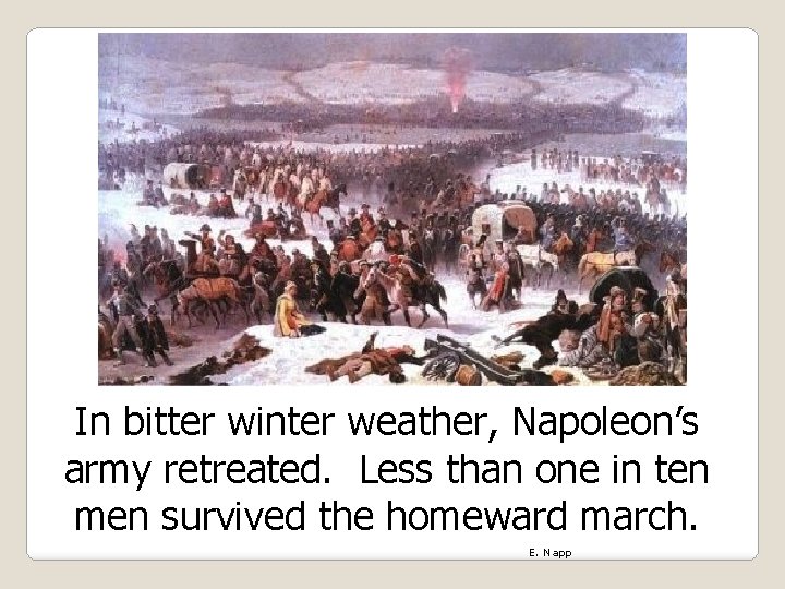 In bitter winter weather, Napoleon’s army retreated. Less than one in ten men survived