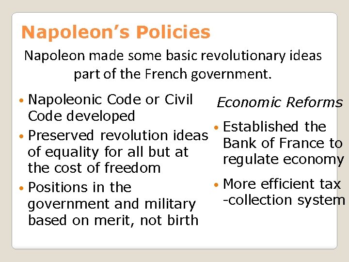 Napoleon’s Policies Napoleon made some basic revolutionary ideas part of the French government. •