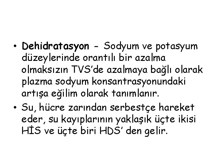  • Dehidratasyon - Sodyum ve potasyum düzeylerinde orantılı bir azalma olmaksızın TVS’de azalmaya