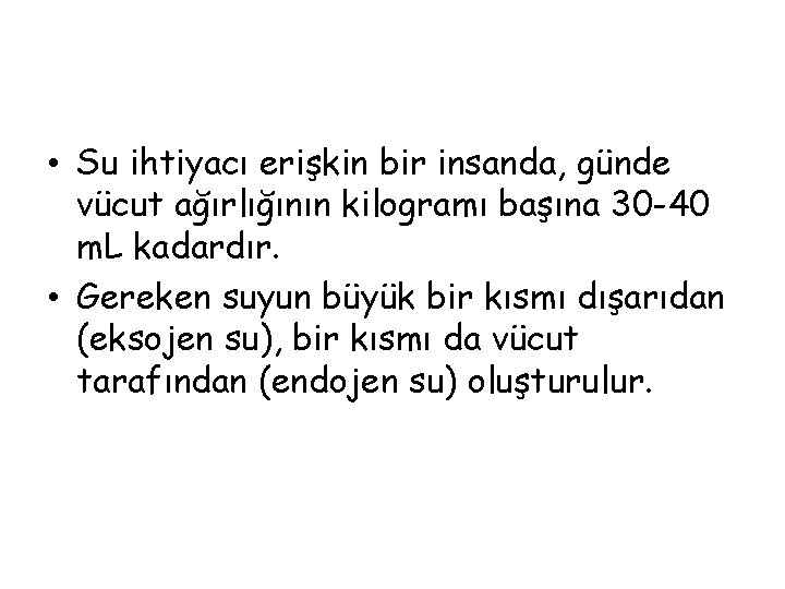  • Su ihtiyacı erişkin bir insanda, günde vücut ağırlığının kilogramı başına 30 -40