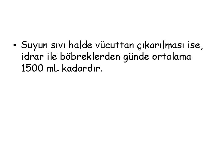  • Suyun sıvı halde vücuttan çıkarılması ise, idrar ile böbreklerden günde ortalama 1500