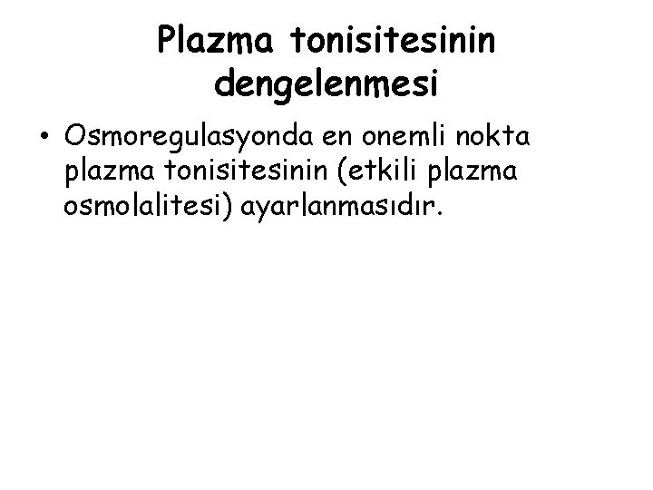 Plazma tonisitesinin dengelenmesi • Osmoregulasyonda en onemli nokta plazma tonisitesinin (etkili plazma osmolalitesi) ayarlanmasıdır.