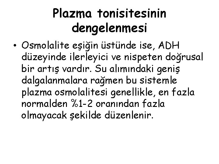 Plazma tonisitesinin dengelenmesi • Osmolalite eşiğin üstünde ise, ADH düzeyinde ilerleyici ve nispeten doğrusal