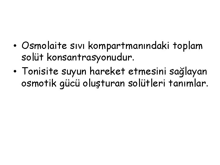  • Osmolaite sıvı kompartmanındaki toplam solüt konsantrasyonudur. • Tonisite suyun hareket etmesini sağlayan