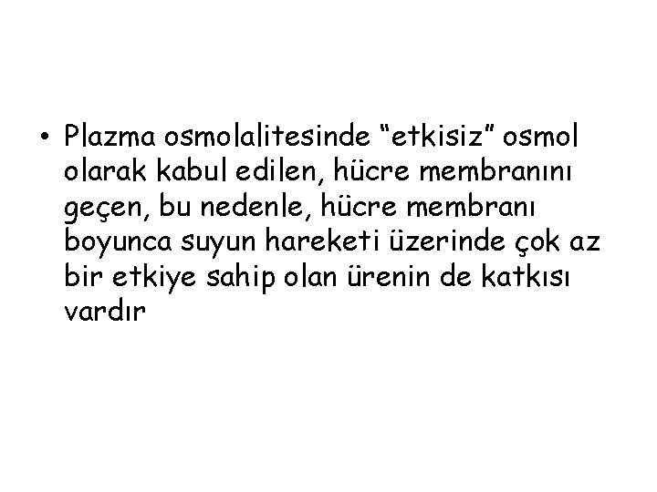  • Plazma osmolalitesinde “etkisiz” osmol olarak kabul edilen, hücre membranını geçen, bu nedenle,