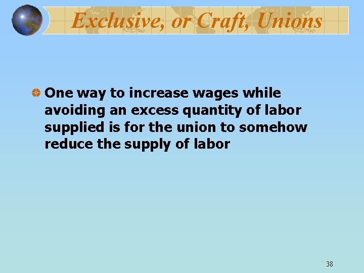 Exclusive, or Craft, Unions One way to increase wages while avoiding an excess quantity