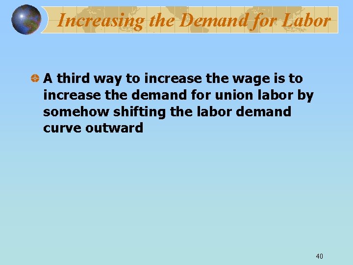 Increasing the Demand for Labor A third way to increase the wage is to