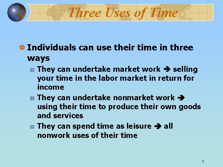 Three Uses of Time Individuals can use their time in three ways They can