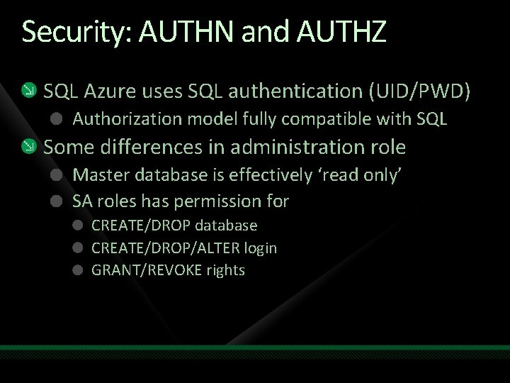 Security: AUTHN and AUTHZ SQL Azure uses SQL authentication (UID/PWD) Authorization model fully compatible