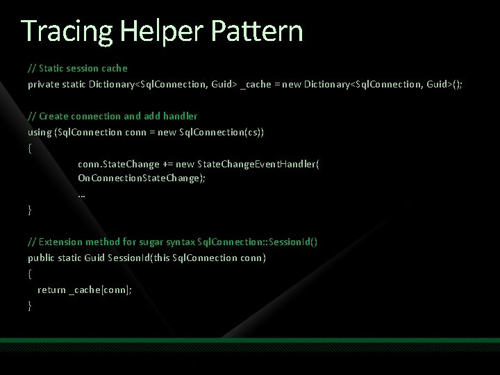 Tracing Helper Pattern // Static session cache private static Dictionary<Sql. Connection, Guid> _cache =