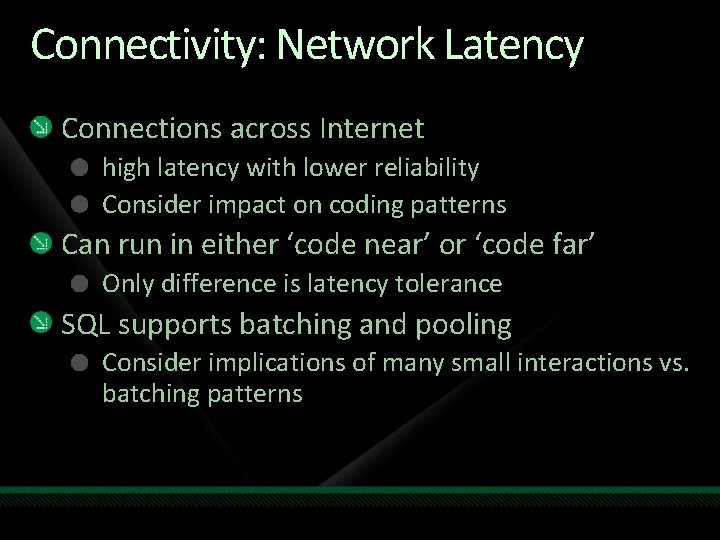 Connectivity: Network Latency Connections across Internet high latency with lower reliability Consider impact on