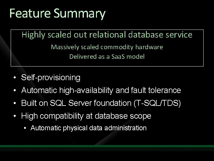 Feature Summary Highly scaled out relational database service Massively scaled commodity hardware Delivered as